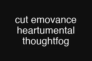 cut emovance heartumental thoughtfog