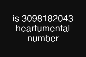 is 3098182043 heartumental number