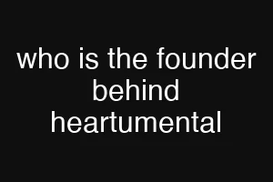 who is the founder behind heartumental