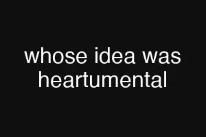 whose idea was heartumental